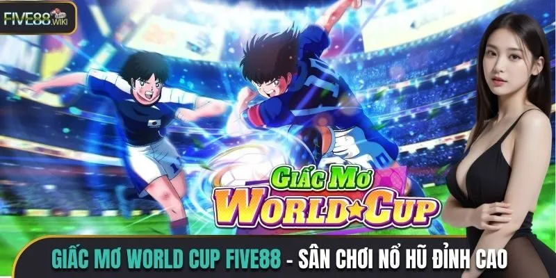 Luật chơi độc đáo game Giấc mơ World Cup Five88