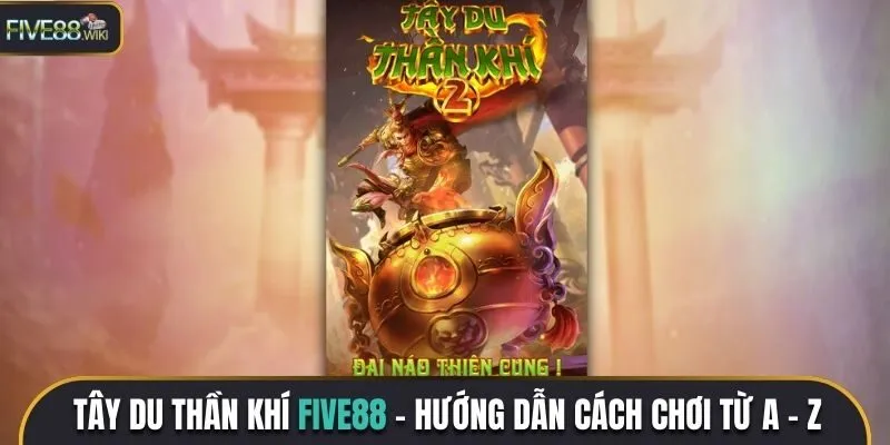 Hướng dẫn cách chơi Tây Du Thần Khí Five88 từ A - Z