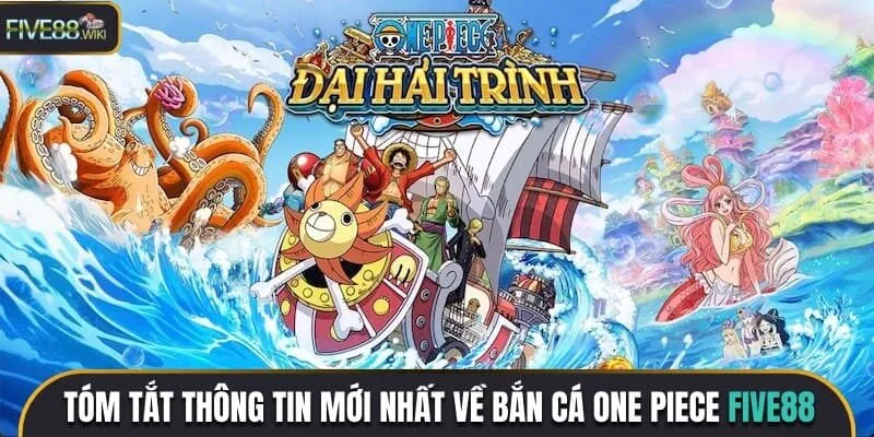 Tóm tắt những thông tin mới nhất về bắn cá One Piece Five88